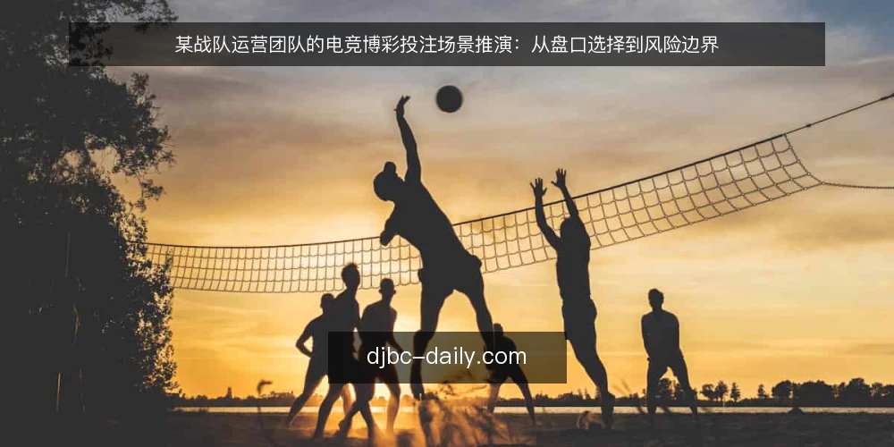 某战队运营团队的电竞博彩投注场景推演：从盘口选择到风险边界 — 场景设定：某战队运营团队的投注需求 配图