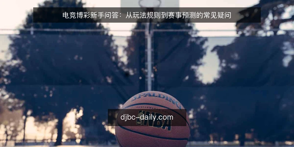 电竞博彩新手问答：从玩法规则到赛事预测的常见疑问 — 电竞博彩是什么？它和传统体育博彩有何不同？ 配图