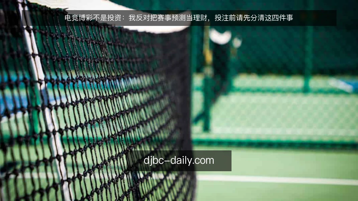 电竞博彩不是投资：我反对把赛事预测当理财，投注前请先分清这四件事