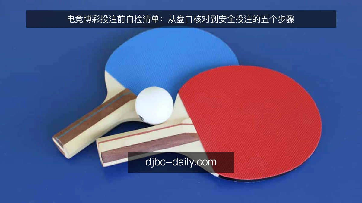 电竞博彩投注前自检清单：从盘口核对到安全投注的五个步骤