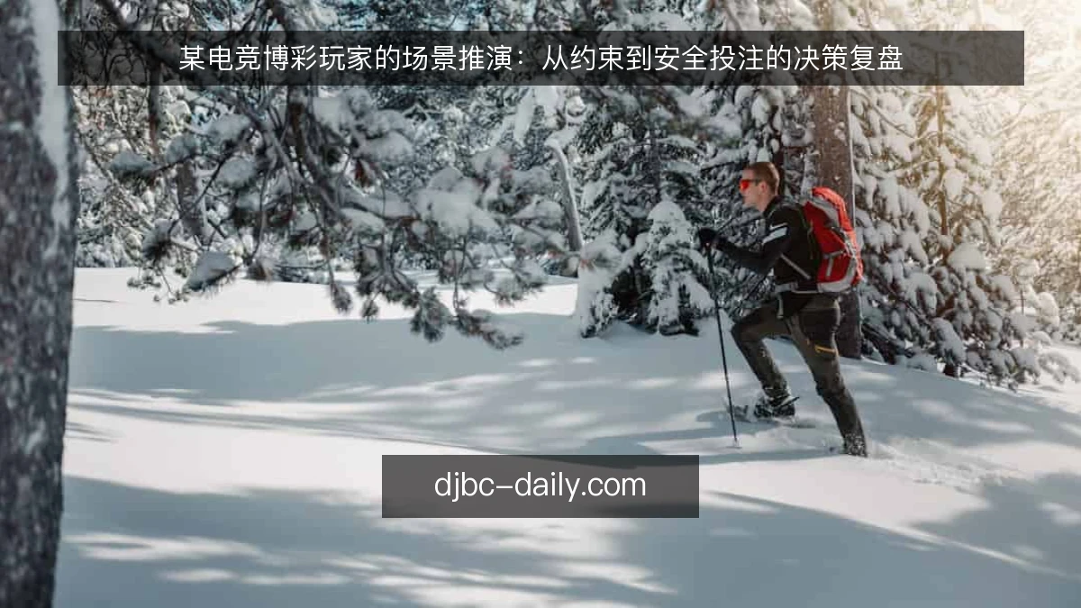 某电竞博彩玩家的场景推演：从约束到安全投注的决策复盘