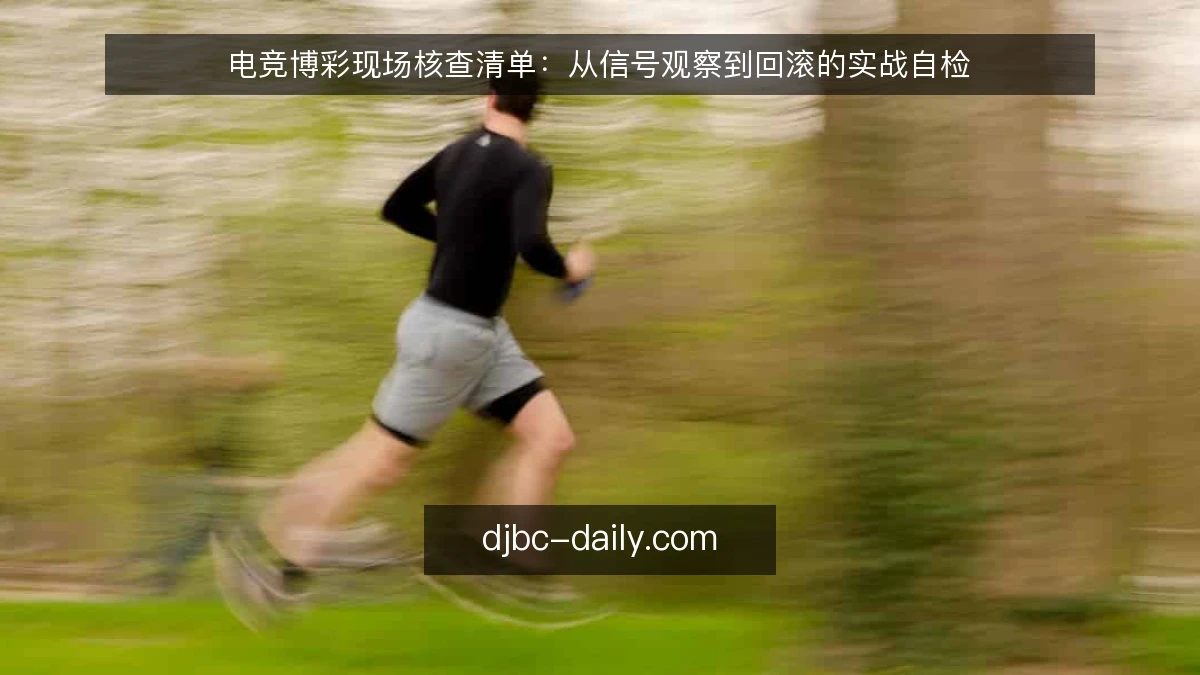 电竞博彩现场核查清单：从信号观察到回滚的实战自检